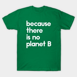 Because there is no planet B T-Shirt